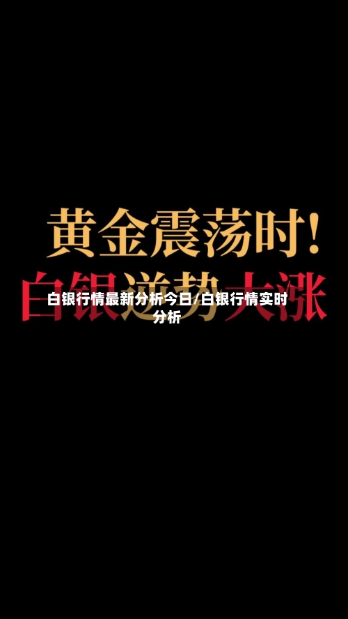 白银行情最新分析今日/白银行情实时分析-第3张图片