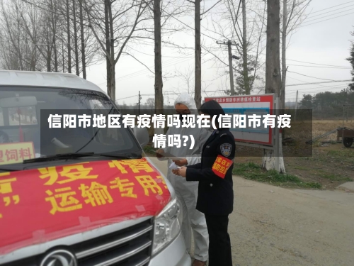 信阳市地区有疫情吗现在(信阳市有疫情吗?)-第3张图片