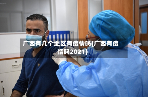 广西有几个地区有疫情吗(广西有疫情吗2021)-第1张图片
