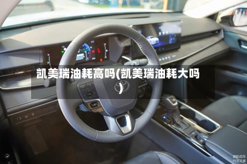 凯美瑞油耗高吗(凯美瑞油耗大吗)-第3张图片