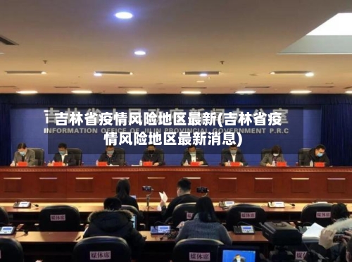 吉林省疫情风险地区最新(吉林省疫情风险地区最新消息)-第1张图片
