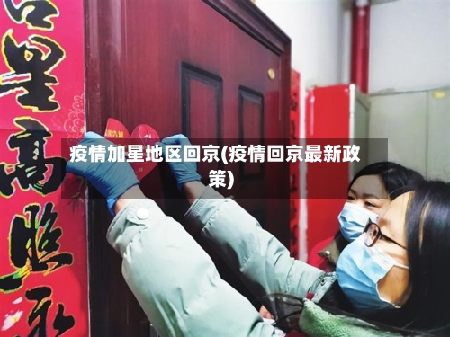 疫情加星地区回京(疫情回京最新政策)-第2张图片