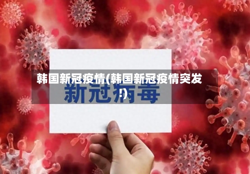 韩国新冠疫情(韩国新冠疫情突发!)-第2张图片