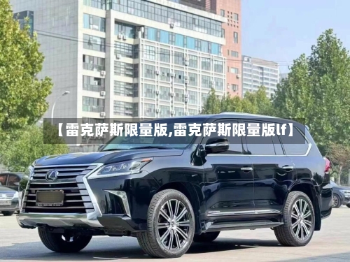 【雷克萨斯限量版,雷克萨斯限量版lf】-第1张图片