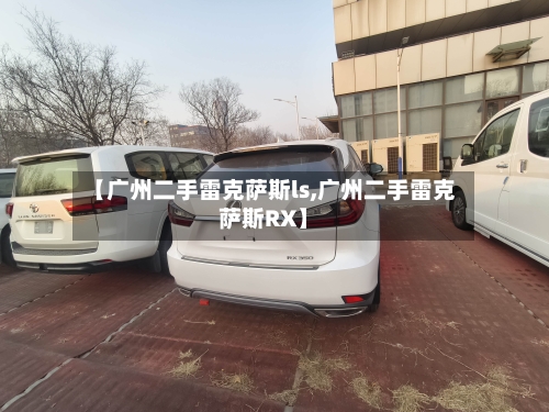 【广州二手雷克萨斯ls,广州二手雷克萨斯RX】-第2张图片
