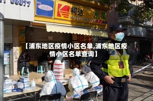 【浦东地区疫情小区名单,浦东地区疫情小区名单查询】-第1张图片