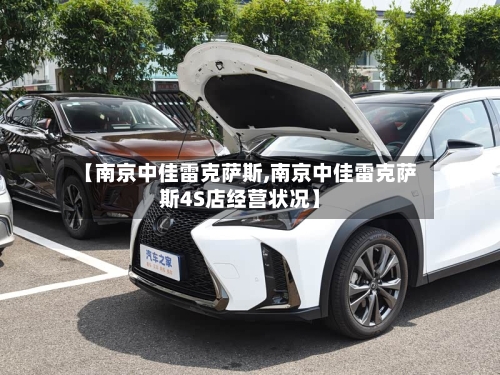 【南京中佳雷克萨斯,南京中佳雷克萨斯4S店经营状况】-第1张图片