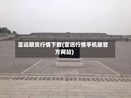 富远期货行情下载(富远行情手机版官方网站)-第1张图片