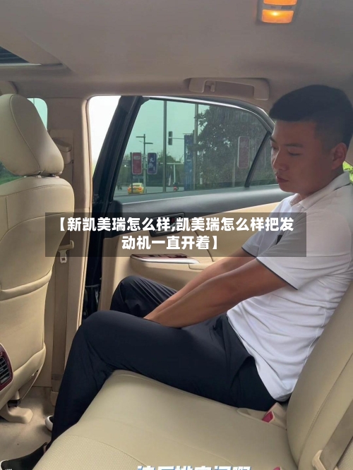 【新凯美瑞怎么样,凯美瑞怎么样把发动机一直开着】-第3张图片