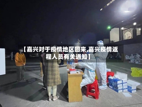 【嘉兴对于疫情地区回来,嘉兴疫情返程人员有关通知】-第3张图片