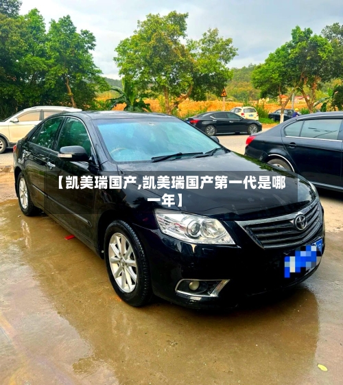 【凯美瑞国产,凯美瑞国产第一代是哪一年】-第1张图片