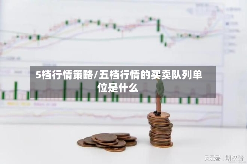 5档行情策略/五档行情的买卖队列单位是什么-第2张图片