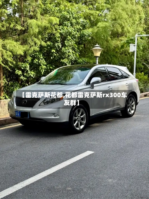 【雷克萨斯花都,花都雷克萨斯rx300车友群】-第1张图片