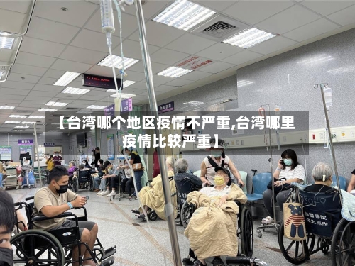 【台湾哪个地区疫情不严重,台湾哪里疫情比较严重】-第1张图片