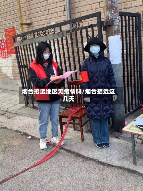 烟台招远地区无疫情吗/烟台招远这几天-第1张图片