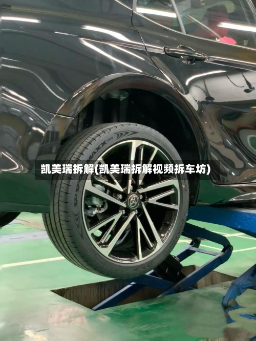 凯美瑞拆解(凯美瑞拆解视频拆车坊)-第3张图片