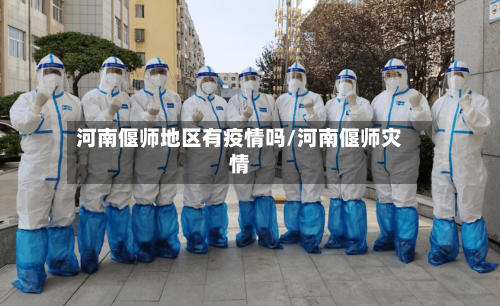 河南偃师地区有疫情吗/河南偃师灾情-第1张图片