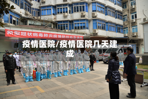 疫情医院/疫情医院几天建成-第1张图片