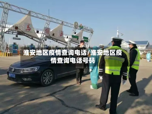 淮安地区疫情查询电话/淮安地区疫情查询电话号码-第1张图片