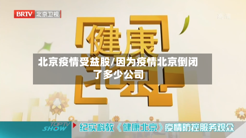 北京疫情受益股/因为疫情北京倒闭了多少公司-第3张图片