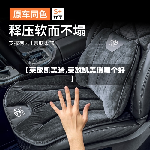 【荣放凯美瑞,荣放凯美瑞哪个好】-第1张图片