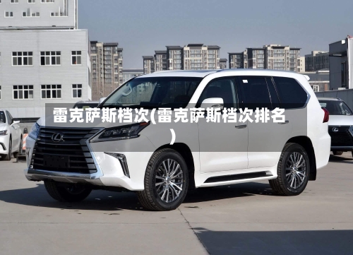 雷克萨斯档次(雷克萨斯档次排名)-第3张图片