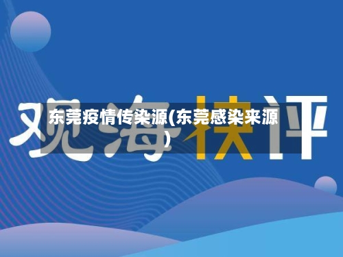 东莞疫情传染源(东莞感染来源)-第1张图片