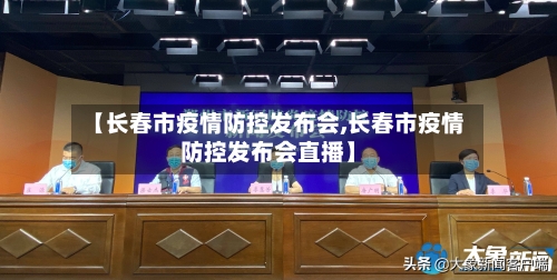 【长春市疫情防控发布会,长春市疫情防控发布会直播】-第1张图片