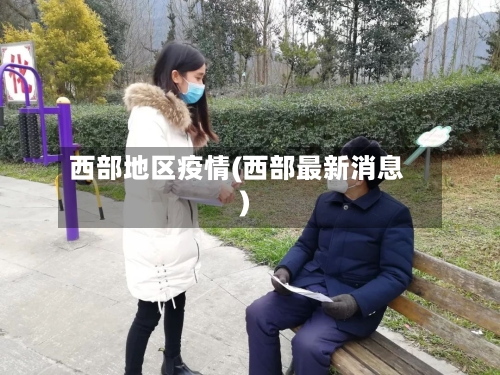 西部地区疫情(西部最新消息)-第2张图片