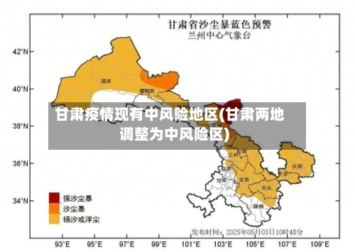 甘肃疫情现有中风险地区(甘肃两地调整为中风险区)-第1张图片