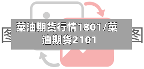 菜油期货行情1801/菜油期货2101-第1张图片