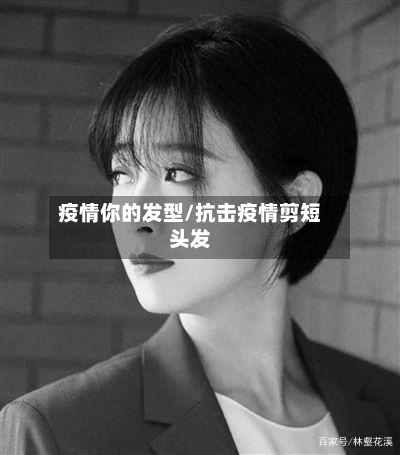 疫情你的发型/抗击疫情剪短头发-第3张图片