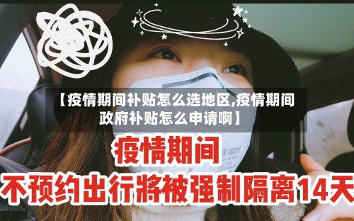 【疫情期间补贴怎么选地区,疫情期间政府补贴怎么申请啊】-第3张图片