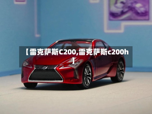 【雷克萨斯C200,雷克萨斯c200h】-第2张图片