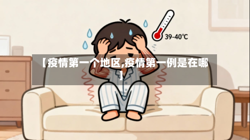 【疫情第一个地区,疫情第一例是在哪】-第2张图片
