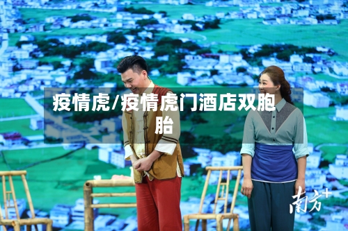 疫情虎/疫情虎门酒店双胞胎-第2张图片