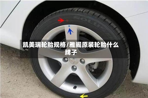 凯美瑞轮胎规格/雅阁原装轮胎什么牌子-第1张图片