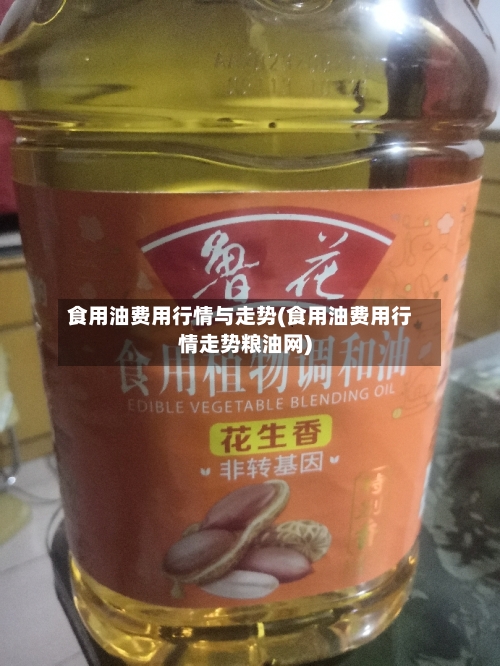 食用油费用行情与走势(食用油费用行情走势粮油网)-第1张图片