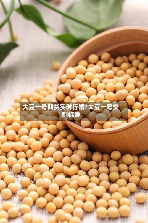 大豆一号期货实时行情/大豆一号交割标准-第3张图片