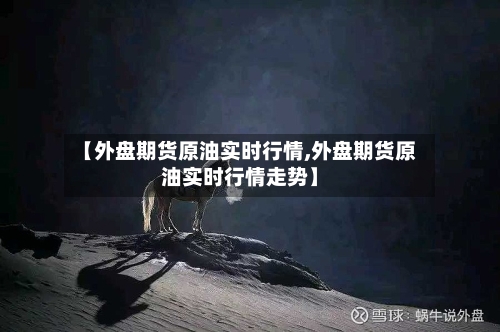 【外盘期货原油实时行情,外盘期货原油实时行情走势】-第1张图片