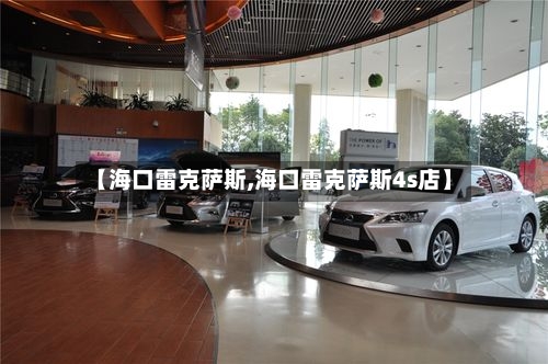 【海口雷克萨斯,海口雷克萨斯4s店】-第1张图片