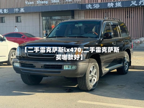 【二手雷克萨斯lx470,二手雷克萨斯买哪款好】-第3张图片