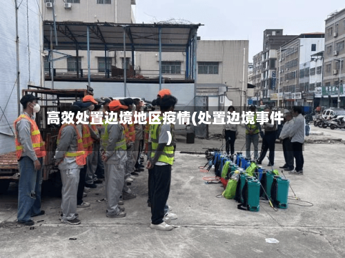 高效处置边境地区疫情(处置边境事件)-第1张图片