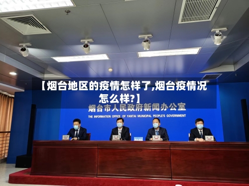 【烟台地区的疫情怎样了,烟台疫情况怎么样?】-第2张图片
