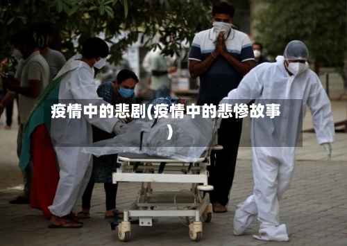 疫情中的悲剧(疫情中的悲惨故事)-第1张图片