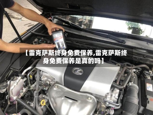 【雷克萨斯终身免费保养,雷克萨斯终身免费保养是真的吗】-第1张图片
