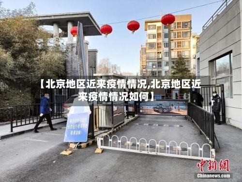 【北京地区近来疫情情况,北京地区近来疫情情况如何】-第3张图片