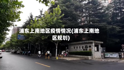 浦东上南地区疫情情况(浦东上南地区规划)-第2张图片