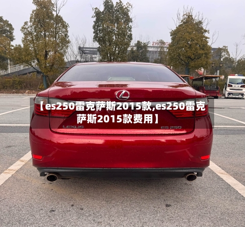 【es250雷克萨斯2015款,es250雷克萨斯2015款费用】-第1张图片