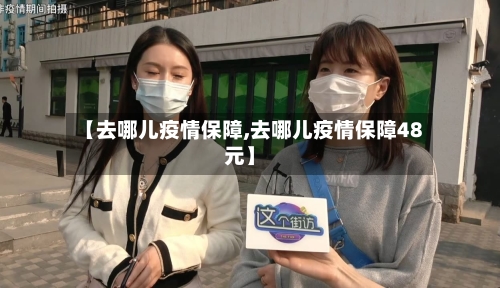 【去哪儿疫情保障,去哪儿疫情保障48元】-第1张图片